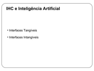 IHC e Inteligência Artificial



●
    Interfaces Tangíveis
●
    Interfaces Intangíveis
 
