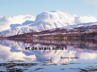 et de vrais amis ! Bonne soirée 
