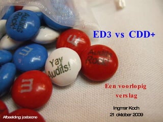 ED3 vs CDD+ Een voorlopig  verslag Ingmar Koch 21 oktober 2009 Afbeelding: joebeone 