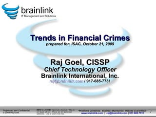 Trends in Financial Crimes prepared for: ISAC, October 21, 2009 Raj Goel, CISSP Chief Technology Officer Brainlink International, Inc. [email_address]  / 917-685-7731 