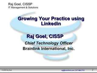 Chief Technology Officer Brainlink International, Inc. Growing Your Practice using Linkedin Raj Goel, CISSP 