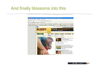 And finally blossoms into this
 