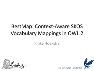 BestMap: Context-Aware SKOS Vocabulary Mappings in OWL 2 Rinke Hoekstra 