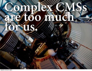 Complex CMSs
    are too much
    for us.


2009年10月24日土曜日
 