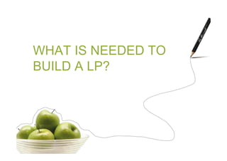 WHAT IS NEEDED TO
BUILD A LP?
 
