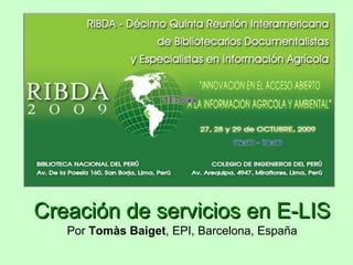 Creación de servicios en E-LIS Por  Tomàs Baiget , EPI, Barcelona, España 