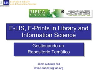 E-LIS, E-Prints in Library and Information Science Gestionando un  Repositorio Temático imma subirats coll [email_address] 