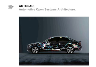 AUTOSAR.
ARText
BMW Car IT
11/20/09
Page 2
             Automotive Open Systems Architecture.
 