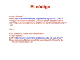 <a rel="license" href=" http://creativecommons.org/licenses/by-nc-sa/3.0/es/ “> <img alt="Creative Commons License" style="border-width:0" src="http://i.creativecommons.org/l/by-nc-sa/3.0/es/88x31.png" /> </a> <br /> Esta obra está sujeta a una licencia de <a rel="license" href=" http://creativecommons.org/licenses/by-nc-sa/3.0/es/ "> Reconocimiento-NoComercial-CompartirIgual 3.0 España de Creative Commons</a> El código 
