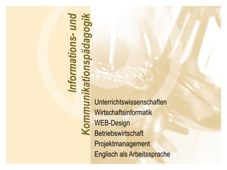 Unterrichtswissenschaften Wirtschaftsinformatik WEB-Design Betriebswirtschaft Projektmanagement Englisch als Arbeitssprache  