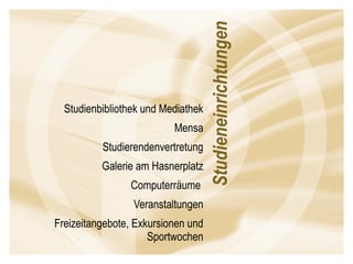 Studienbibliothek und Mediathek Mensa Studierendenvertretung Galerie am Hasnerplatz Computerräume  Veranstaltungen Freizeitangebote, Exkursionen und Sportwochen 