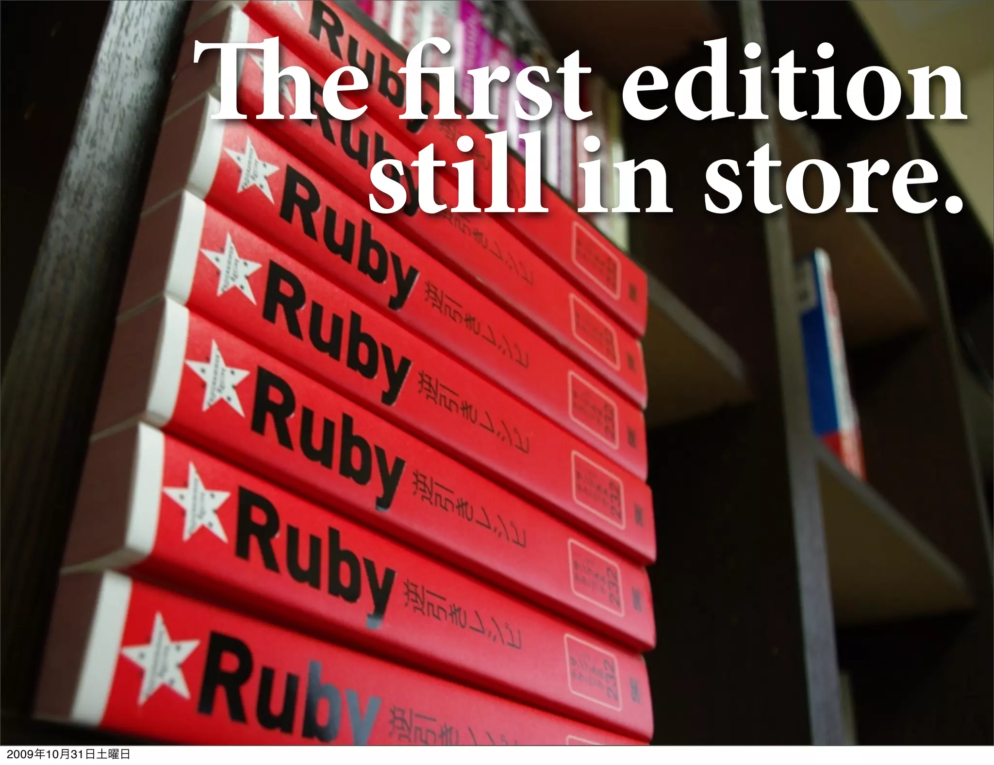 e first edition
                   still in store.



2009年10月31日土曜日
 