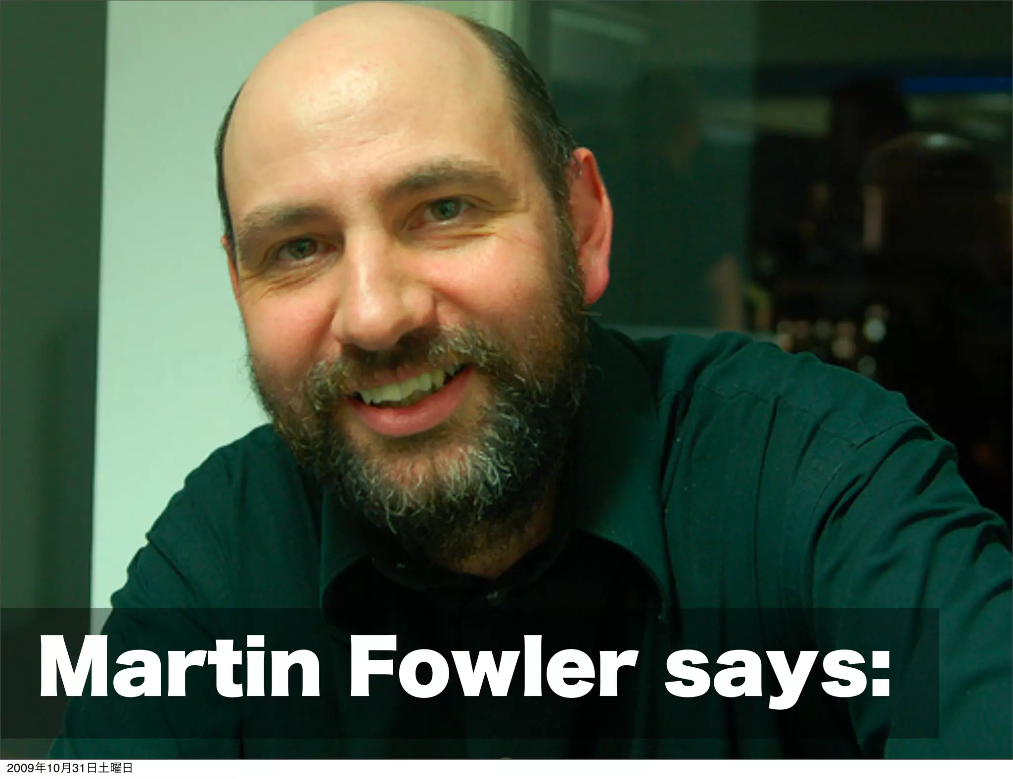 Martin Fowler says:
2009年10月31日土曜日
 