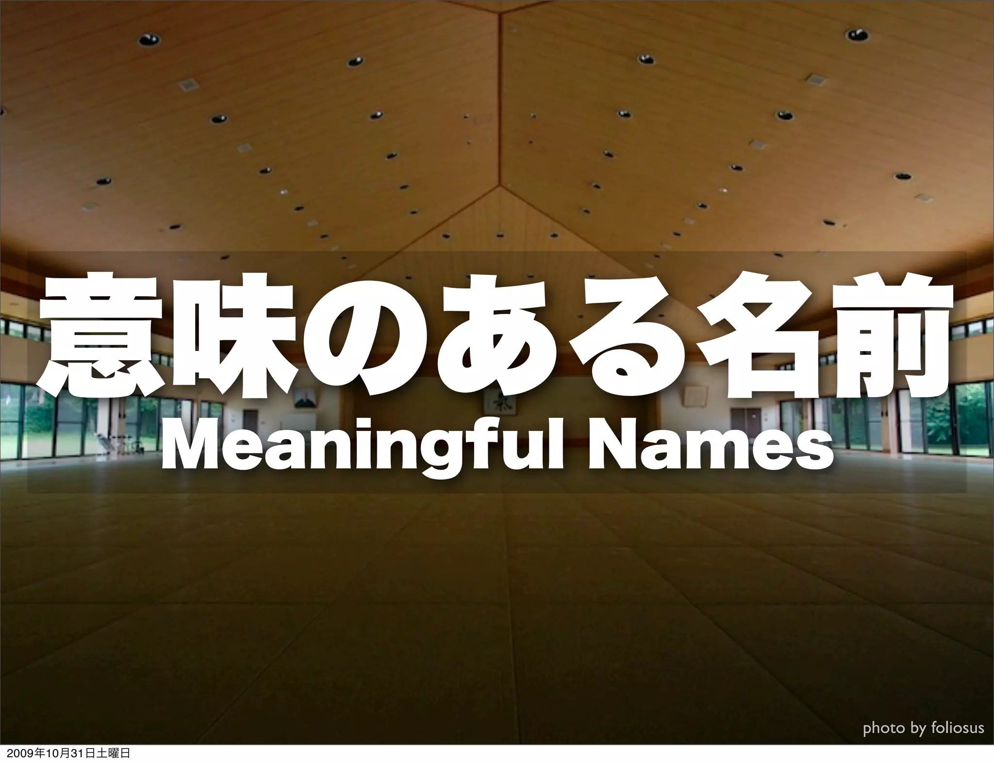 意味のある名前
                 Meaningful Names



                                    photo by foliosus
2009年10月31日土曜日
 