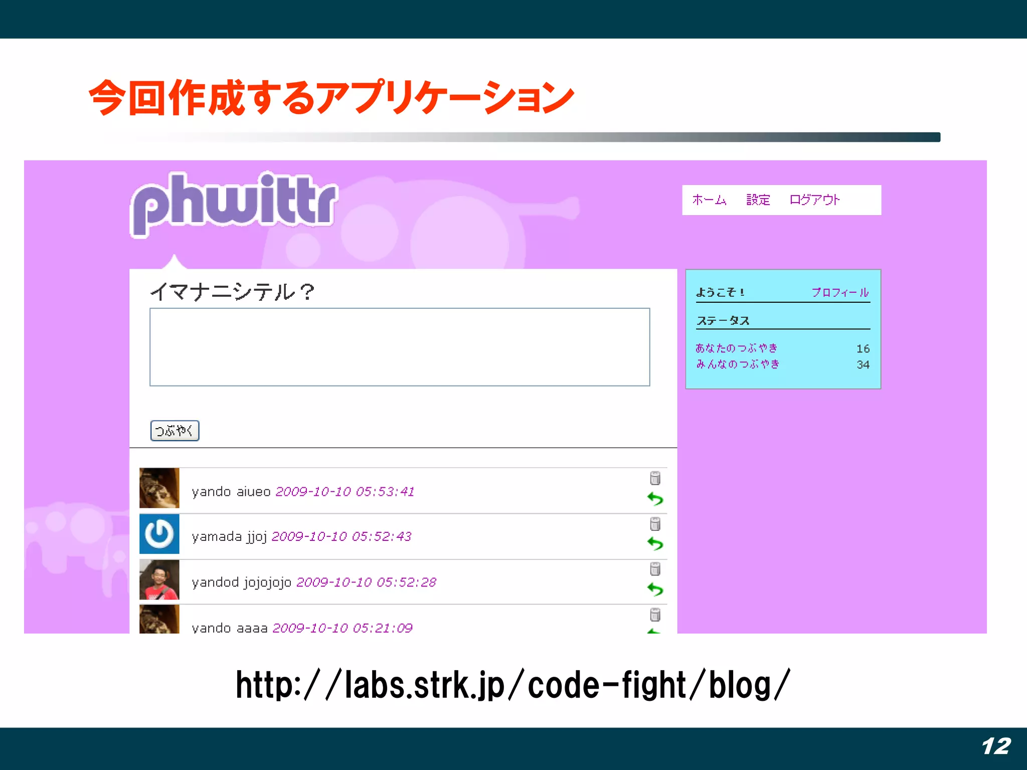 今回作成するアプリケーション




    http://labs.strk.jp/code-fight/blog/
                                           12
 