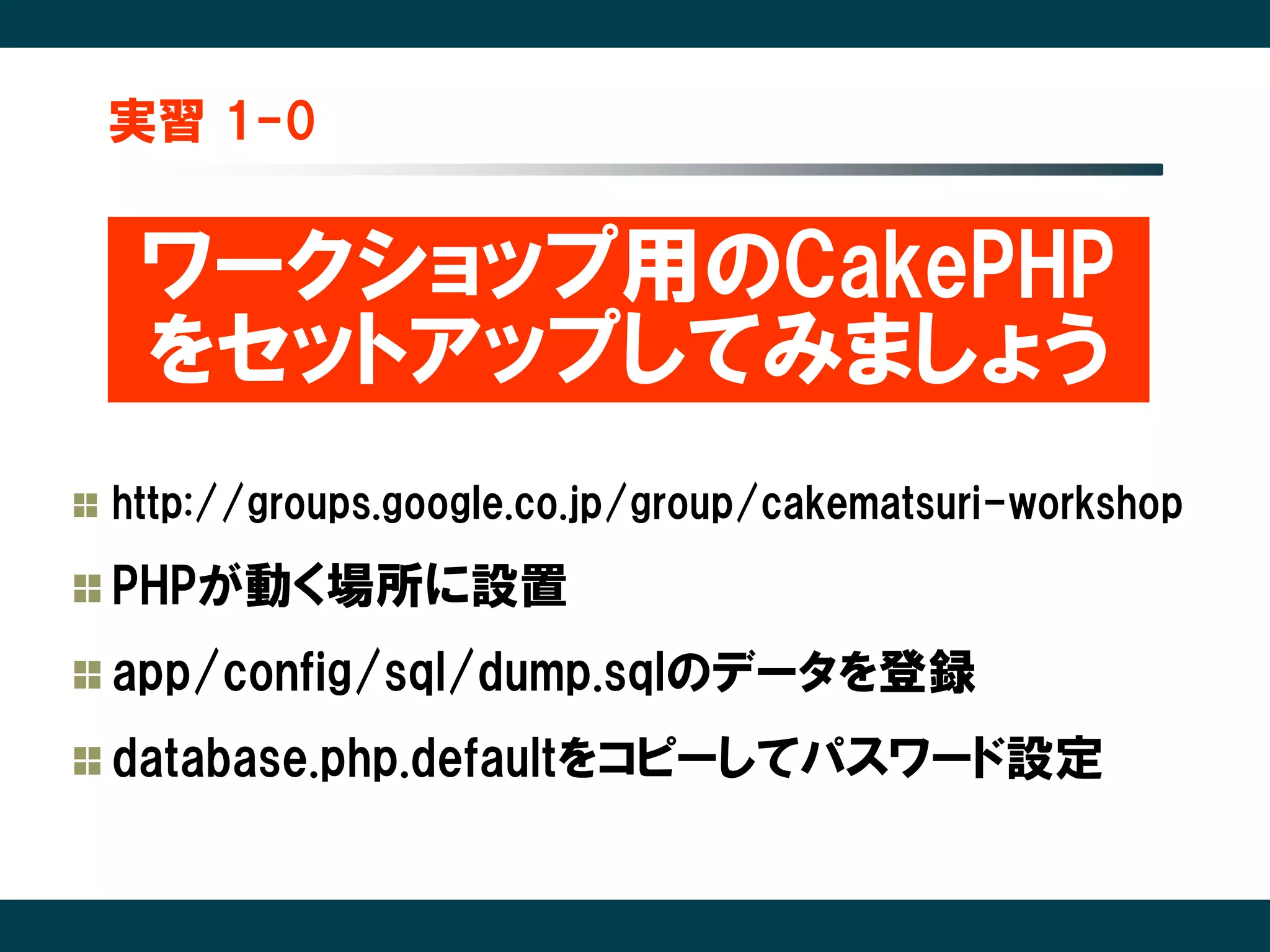 実習 1-0


 ワークショップ用のCakePHP
 をセットアップしてみましょう
http://groups.google.co.jp/group/cakematsuri-workshop

PHPが動く場所に設置
app/config/sql/dump.sqlのデータを登録
database.php.defaultをコピーしてパスワード設定
 