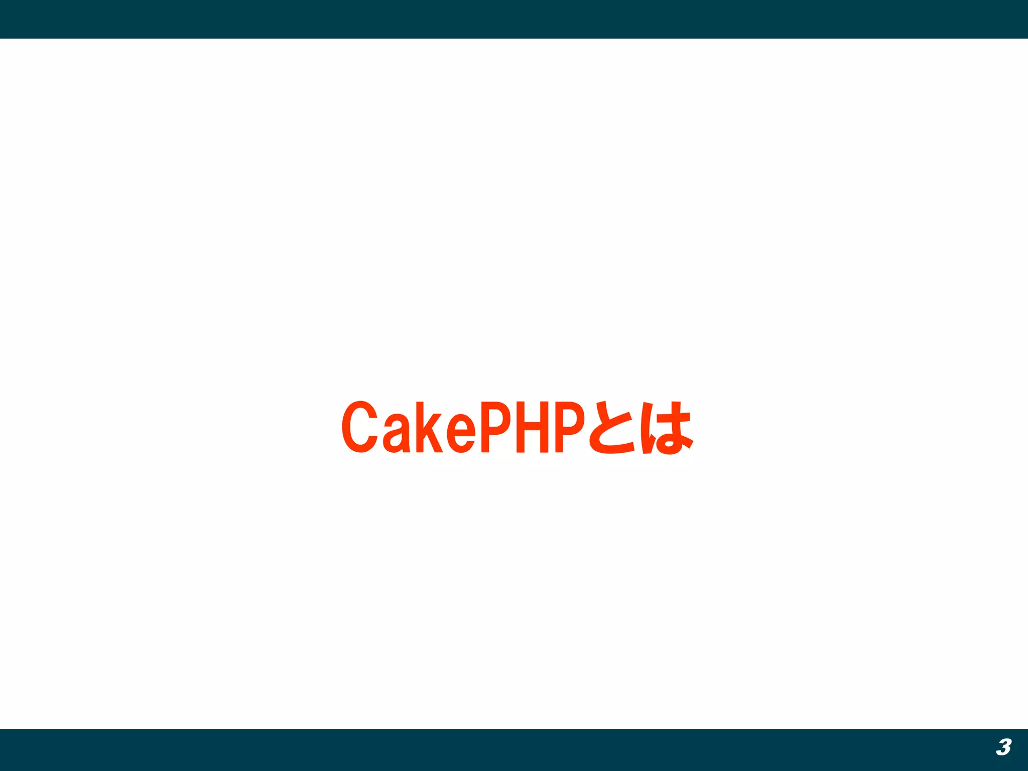 CakePHPとは



            3
 