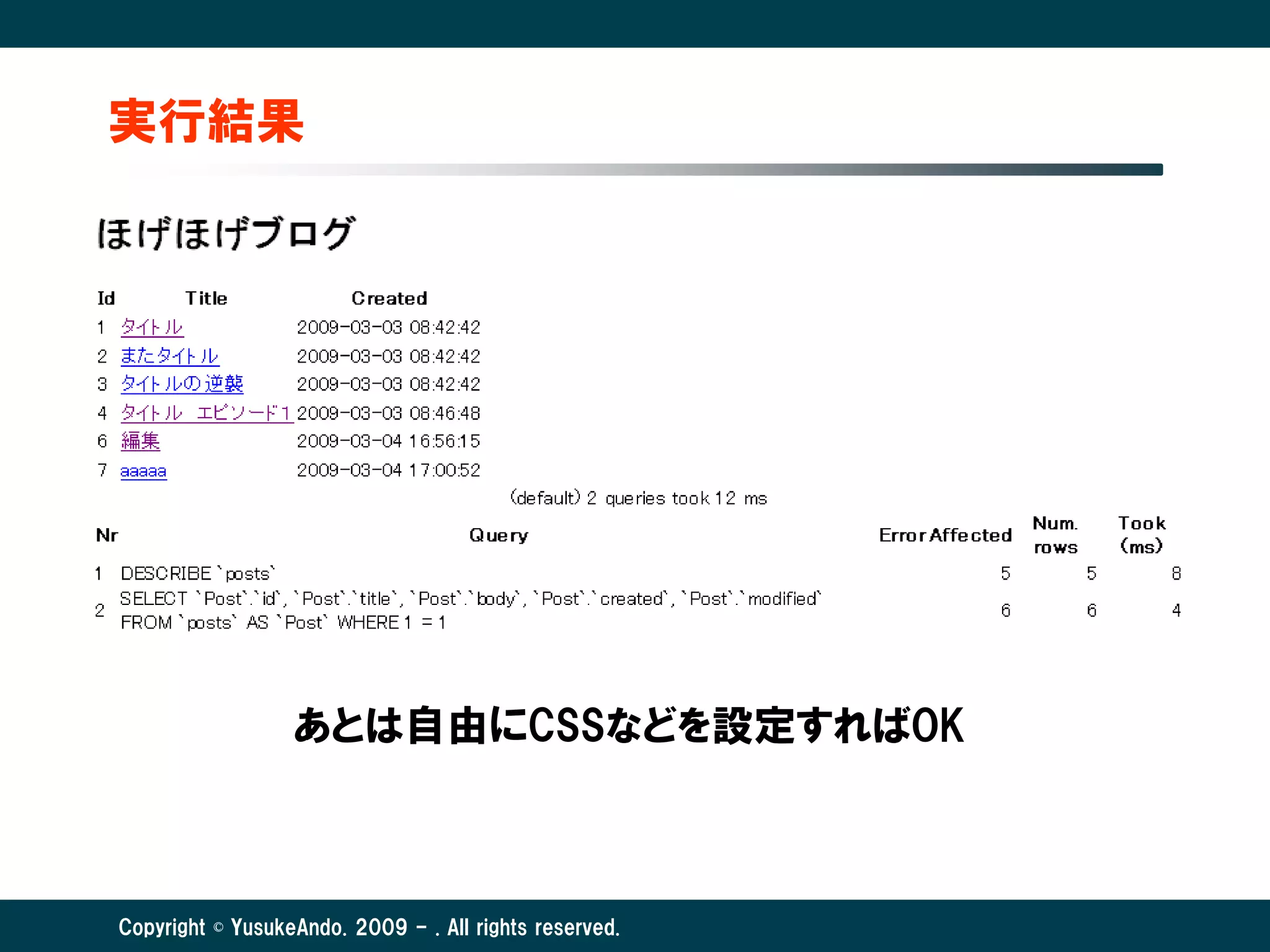 実行結果




                  あとは自由にCSSなどを設定すればOK



Copyright © YusukeAndo. 2009 - . All rights reserved.
 