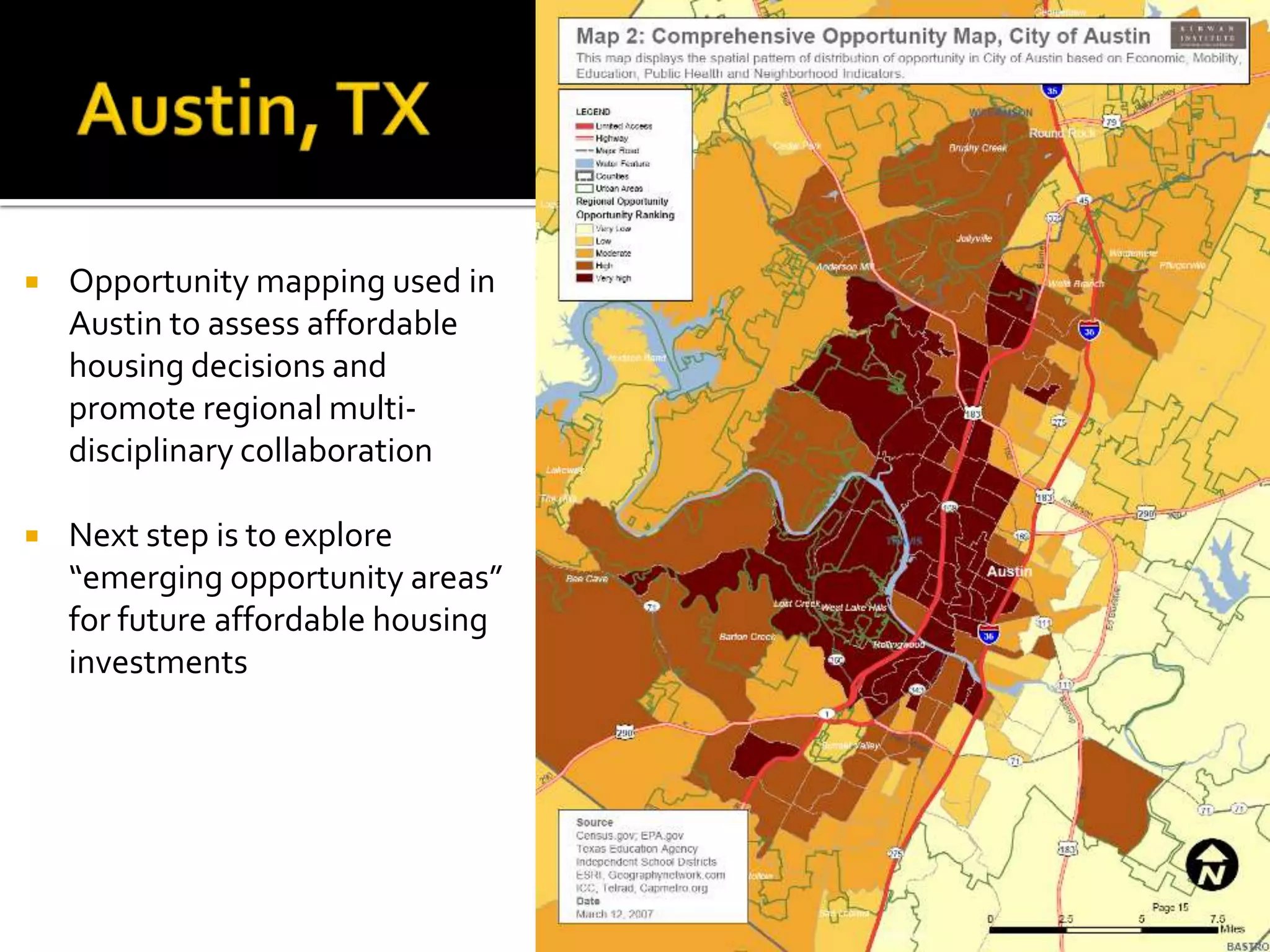    Opportunity mapping used in
    Austin to assess affordable
    housing decisions and
    promote regional multi-
    disciplinary collaboration

   Next step is to explore
    “emerging opportunity areas”
    for future affordable housing
    investments




                                    20
 