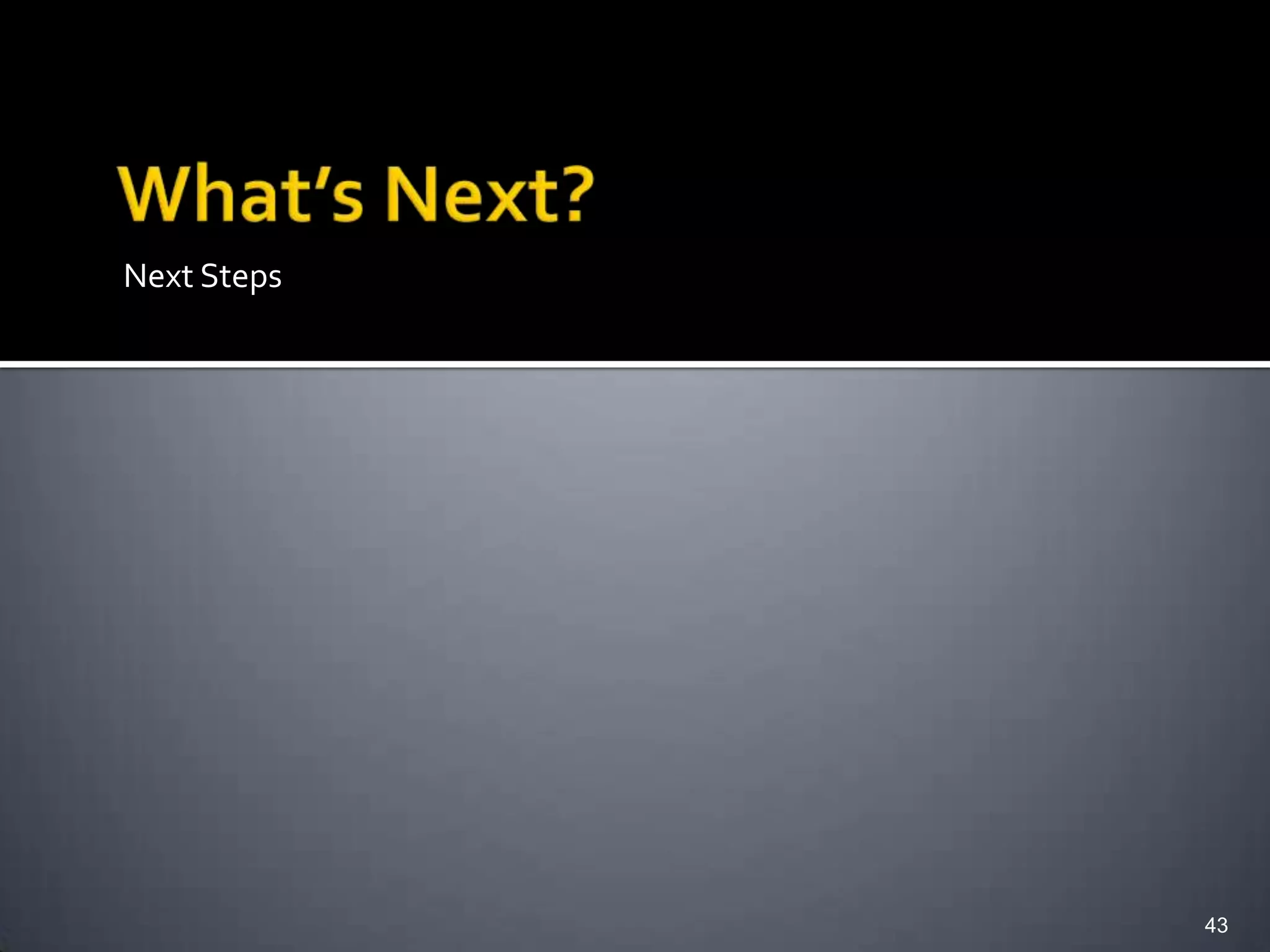 Next Steps




             43
 