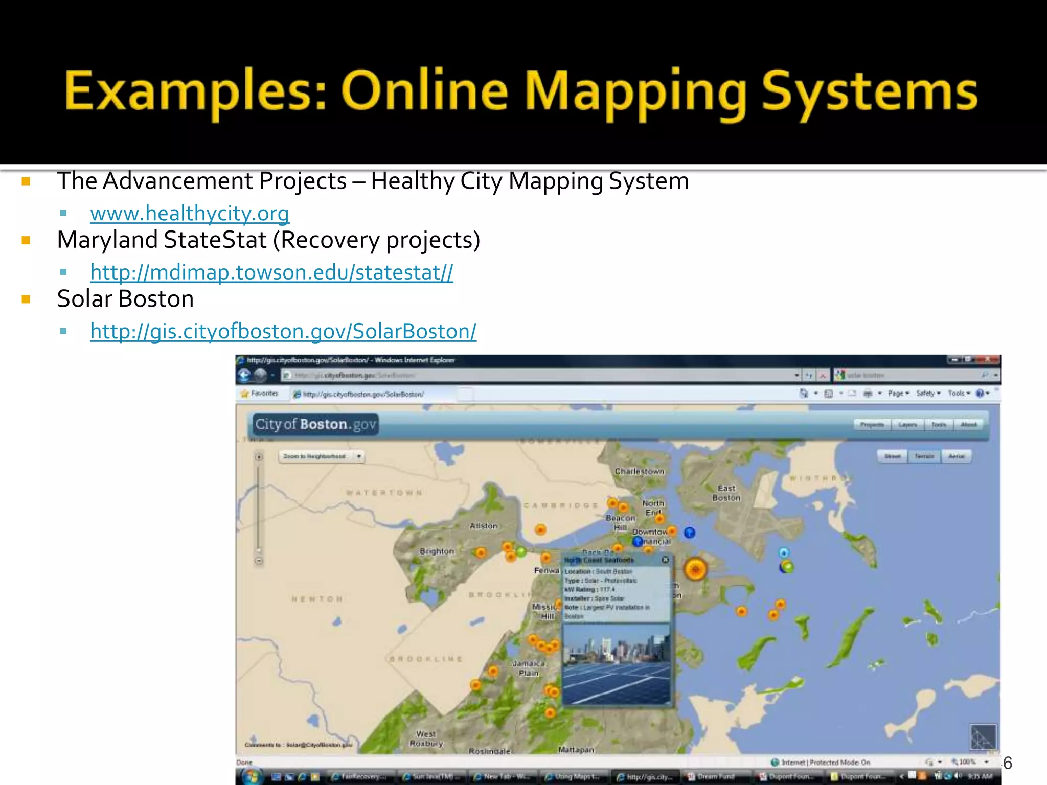    The Advancement Projects – Healthy City Mapping System
       www.healthycity.org
   Maryland StateStat (Recovery projects)
       http://mdimap.towson.edu/statestat//
   Solar Boston
       http://gis.cityofboston.gov/SolarBoston/




                                                             46
 