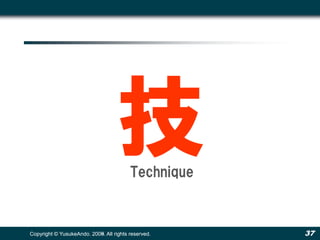 技     Technique



Copyright © YusukeAndo. 2008. All rights reserved.
                        2009.                        37
 