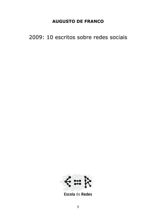 AUGUSTO DE FRANCO


2009: 10 escritos sobre redes sociais




                  5
 