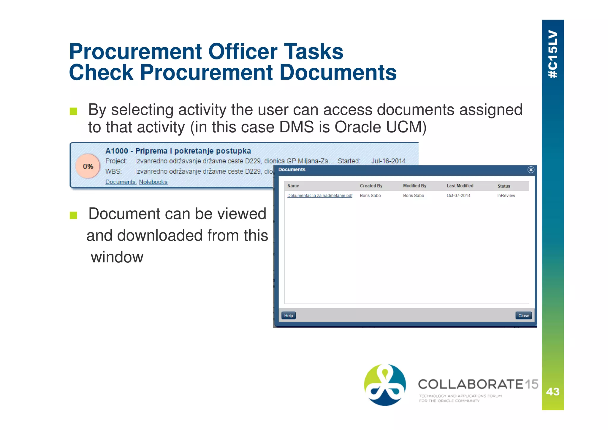 Procurement Officer Tasks
Check Procurement Documents
■ By selecting activity the user can access documents assigned
to that activity (in this case DMS is Oracle UCM)
■ Document can be viewed
and downloaded from this
window
 