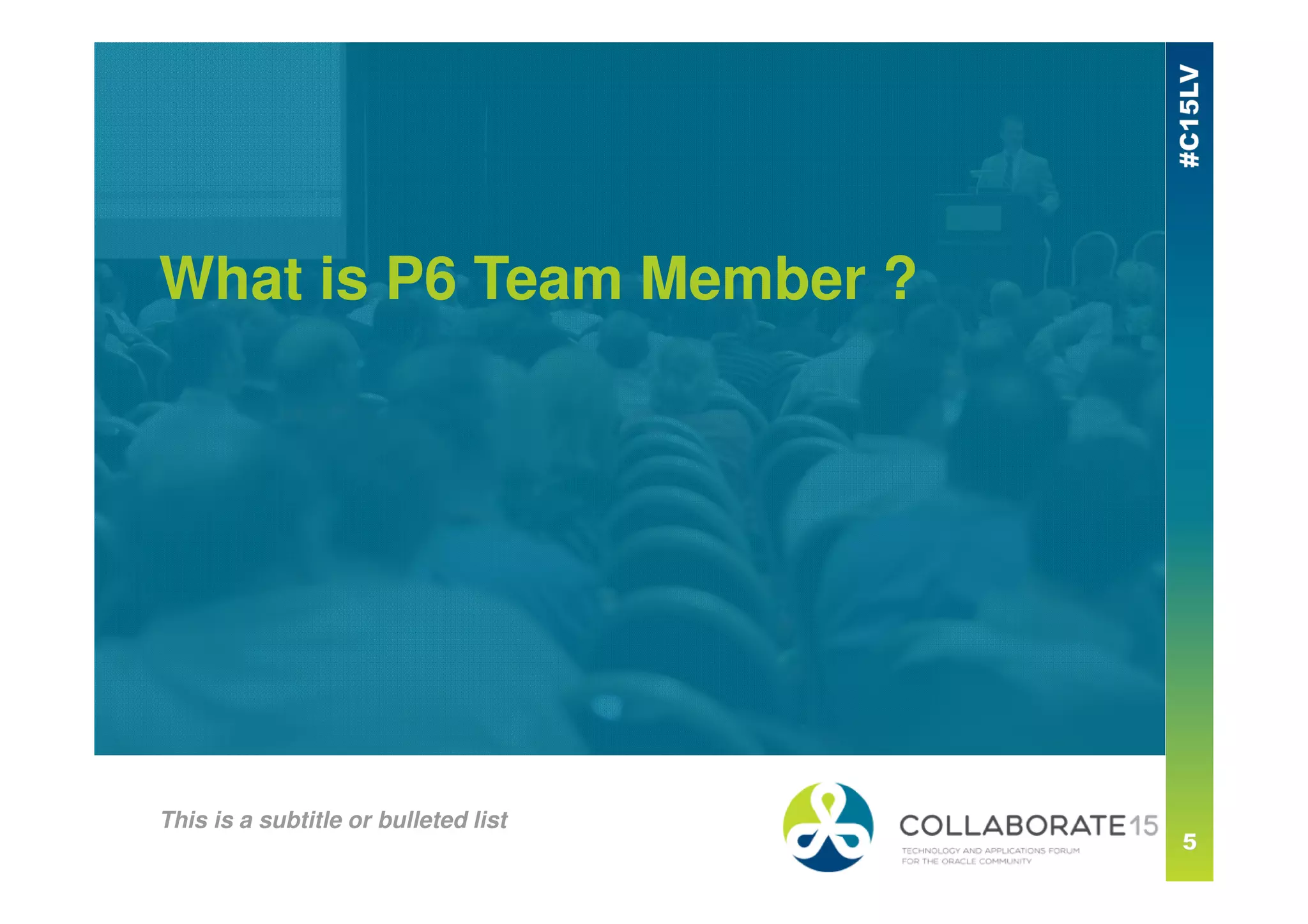 What is P6 Team Member ?
This is a subtitle or bulleted list
 