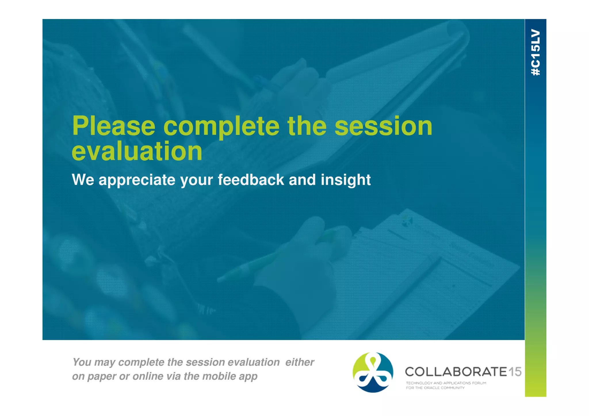 Please complete the session
evaluation
We appreciate your feedback and insight
You may complete the session evaluation either
on paper or online via the mobile app
 