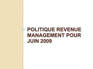 POLITIQUE REVENUE MANAGEMENT POUR juin 2009