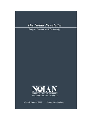 The Nolan Newsletter
      People, Process, and Technology




          ROBERT    E.     NOLAN   C O M PA N Y
          MANAGEMENT         CONSU LTA N TS




Four t h Qu art e r 2009      Volum e 36, Nu mbe r 4
 