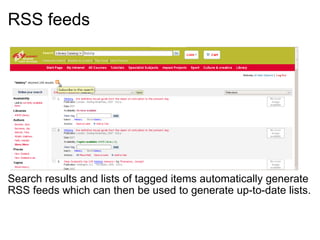 RSS feeds     Search results and lists of tagged items automatically generate RSS feeds which can then be used to generate up-to-date lists.  