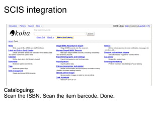 SCIS integration                     Cataloguing: Scan the ISBN. Scan the item barcode. Done. 