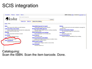 SCIS integration                     Cataloguing: Scan the ISBN. Scan the item barcode. Done. 