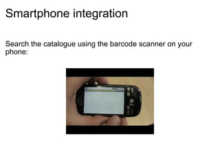 Smartphone integration Search the catalogue using the barcode scanner on your phone: 