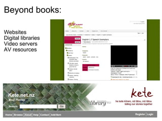 Beyond books: Websites Digital libraries Video servers AV resources 