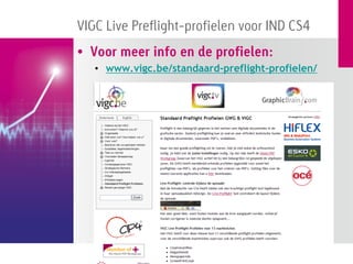 VIGC Live Preflight-profielen voor IND CS4
• Voor meer info en de profielen:
   • www.vigc.be/standaard-preflight-profielen/
 