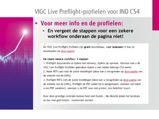VIGC Live Preflight-profielen voor IND CS4
• Voor meer info en de profielen:
   • En vergeet de stappen voor een zekere
     workflow onderaan de pagina niet!
 