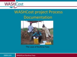 20091103 WASHCost Burkina Faso
WASHCost project Process
Documentation
The case of Burkina Faso
 