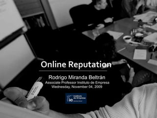 Online Reputation Rodrigo Miranda Beltrán Associate Professor Instituto de Empresa Wednesday, November 04, 2009 