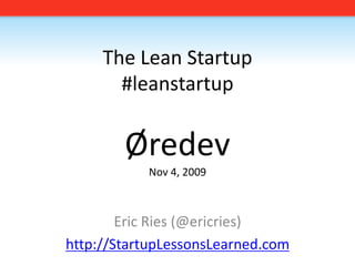The Lean Startup#leanstartupØredevNov 4, 2009 Eric Ries (@ericries) http://StartupLessonsLearned.com 