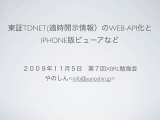 TDNET(                      WEB-API
    IPHONE


                           XBRL
             <info@yanoshin.jp>
 