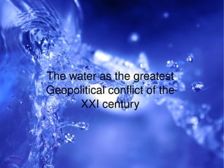 The water as the greatest Geopolitical conflict of the XXI century 
