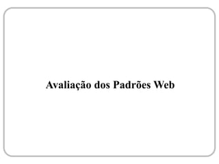 Avaliação dos Padrões Web
 