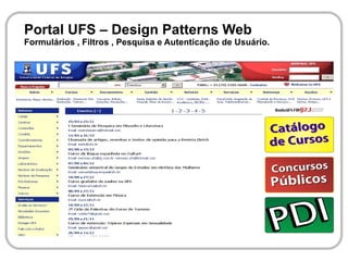 Portal UFS – Design Patterns Web
Formulários , Filtros , Pesquisa e Autenticação de Usuário.
 