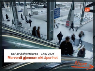 ESA Brukerkonferanse – 9.nov 2009
Merverdi gjennom økt åpenhet

                                      EDB Business Partner > slide 1
 