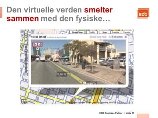 Den virtuelle verden smelter
sammen med den fysiske…




                        EDB Business Partner > slide 17
 
