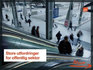Store utfordringer
for offentlig sektor
                       EDB Business Partner > slide 26
 