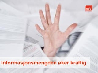 Informasjonsmengden øker kraftig
                       EDB Business Partner > slide 3
 